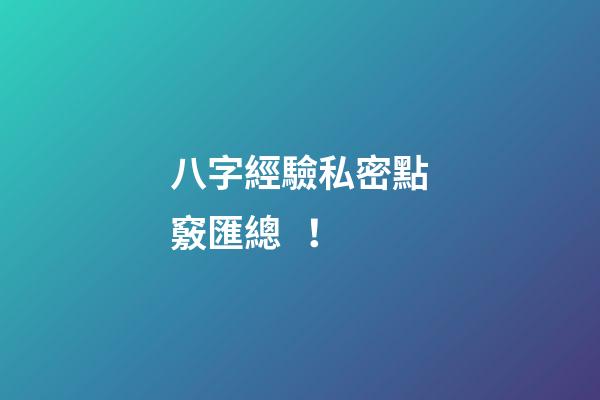 八字經驗私密點竅匯總 ！